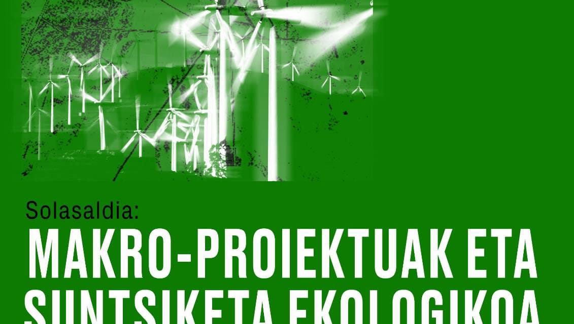 Solasaldia: Makroproiektuak eta suntsiketa ekologikoa (Zekuiano, apirilak 6 de abril).